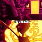 Image title | YOU HEAR YOUR MOM COME BACK FROM THE GROCERY STORE; YOU LIVE ALONE | image tagged in hazbin hotel | made w/ Imgflip meme maker