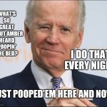 I'm Pooped | WHAT'S SO GREAT ABOUT AMBER HEARD POOPIN' THE BED? I DO THAT EVERY NIGHT; JUST POOPED'EM HERE AND NOW | image tagged in joe biden wink,shatner,shit just got real,what's that smell,leader,free world | made w/ Imgflip meme maker