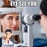 Eye doctor | EYE SEE YOU | image tagged in eye doctor | made w/ Imgflip meme maker