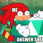 *insert good title here | ME; ANSWER SHEETS | image tagged in sonic mania adventures knukles meme | made w/ Imgflip meme maker