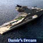 Super yacht | Damir's Dream | image tagged in super yacht,damir's dream | made w/ Imgflip meme maker