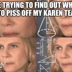what did i DOOO?????? | ME TRYING TO FIND OUT WHAT I DID TO PISS OFF MY KAREN TEACHER | image tagged in confused woman | made w/ Imgflip meme maker