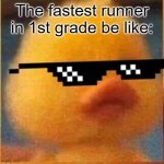 gotta go fast | The fastest runner in 1st grade be like: | image tagged in swag duck,lol so funny,true,oh wow are you actually reading these tags | made w/ Imgflip meme maker
