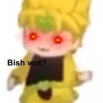 Bish wot | WHEN JOTARO IS MOVING IN STOP TIME; DIO: | image tagged in bish wot,jojo's bizarre adventure | made w/ Imgflip meme maker