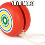 Yoyo | YOYO MOFO | image tagged in yoyo,memes | made w/ Imgflip meme maker