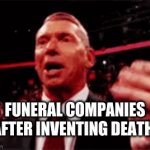 I'm rich | FUNERAL COMPANIES AFTER INVENTING DEATH: | image tagged in gifs,memes,death | made w/ Imgflip video-to-gif maker