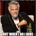 I dont always pay for gas | I DONT ALWAYS PAY FOR GAS BUT WHEN I DO I HAVE
TO REFINANCE MY HOUSE | image tagged in memes,the most interesting man in the world | made w/ Imgflip meme maker