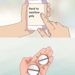 Hard to swallow pills | image tagged in memes,hard to swallow pills | made w/ Imgflip meme maker