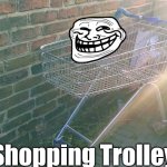 Shopping TROLL-ey | Shopping Trolley | image tagged in shopping trolley,troll,troll face,shopping,shopping cart | made w/ Imgflip meme maker