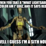 Well I guess I'm a Sith now | WHEN YOU TAKE A "WHAT LIGHTSABER COLOR AM I" QUIZ, AND IT SAYS RED; WELL I GUESS I'M A SITH NOW | image tagged in well i guess i'm in charge now | made w/ Imgflip meme maker