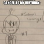 That would be sad if that happened to me... | WHEN MY PARENTS CANCELLED MY BIRTHDAY: | image tagged in toby 7 internal screaming,internal screaming,why,sad,cancelled birthdays | made w/ Imgflip meme maker