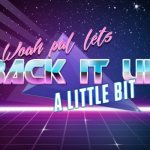 Lets back it up a bit | image tagged in lets back it up a bit | made w/ Imgflip meme maker