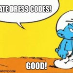 I Hate Dress Codes | I HATE DRESS CODES! GOOD! | image tagged in smurf,dress code,school | made w/ Imgflip meme maker