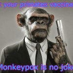 no there is not a monkeypox vaccine and it spreads through humans, not monke | Get your primates vaccinated; Monkeypox is no joke | image tagged in chimpanzee with gun,get your monke vaccinated,monke,memes,chimpanzee,primates | made w/ Imgflip meme maker