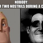 Is true | NOBODY:
YOUR TWO NOSTRILS DURING A COLD: | image tagged in dark mr incredible | made w/ Imgflip meme maker