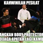 marry silat fighters | KAHWINILAH PESILAT; SEDANGKAN BODY PROTECTORNYA DIJAGA APATAH LAGI KAMU | image tagged in silat | made w/ Imgflip meme maker