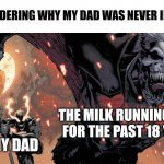 The reason why my dad is hone | ME WONDERING WHY MY DAD WAS NEVER IN MY LIFE; THE MILK RUNNING AWAY FOR THE PAST 18 YEARS; MY DAD | image tagged in venom angry | made w/ Imgflip meme maker