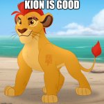 Rare footage | KION IS GOOD | image tagged in rare footage,memes,the lion guard | made w/ Imgflip meme maker