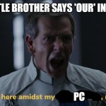 We stand here amidst my achievement, not yours! | WHEN YOUR LITTLE BROTHER SAYS 'OUR' INSTEAD OF 'YOUR'; PC | image tagged in we stand here amidst my achievement not yours | made w/ Imgflip meme maker