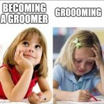 Reality | BECOMING A GROOMER; GROOOMING | image tagged in happy sad girl | made w/ Imgflip meme maker