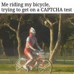 ultraman bicycle | Me riding my bicycle, trying to get on a CAPTCHA test | image tagged in ultraman bicycle | made w/ Imgflip meme maker