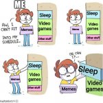 Made this at 4:50 am | ME; Sleep; Sleep; Video games; Video games; Memes; Memes; Other stuff; Other stuff; Sleep; Sleep; Video games; Memes; Video games; Other stuff; Memes | image tagged in schedule meme | made w/ Imgflip meme maker