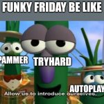 Funky friday be like | FUNKY FRIDAY BE LIKE; SPAMMER; TRYHARD; AUTOPLAYERS | image tagged in allow us to introduce ourselves,funky friday,roblox | made w/ Imgflip meme maker
