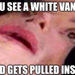 bro | U SEE A WHITE VAN; A KID GETS PULLED INSIDE | image tagged in scared michael jackson | made w/ Imgflip meme maker