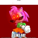 I like Fat Anime Girls Pictures! | SISTER: FAT ANIME IS NOT A WORD!
ME:; I LIKE FAT ANIME GIRLS PICTURES! | image tagged in memes,classic amy | made w/ Imgflip meme maker