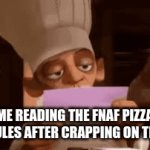 who did not tell me this!!?? | ME READING THE FNAF PIZZA PLACE RULES AFTER CRAPPING ON THE FLOOR | image tagged in gifs,fnaf | made w/ Imgflip video-to-gif maker