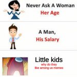 Never ask a woman her age | Little kids why do they like among us memes | image tagged in never ask a woman her age,memes | made w/ Imgflip meme maker