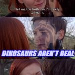 Dinosaurs aren’t real