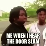 :) | ME WHEN I HEAR THE DOOR SLAM | image tagged in gifs,yeet | made w/ Imgflip video-to-gif maker