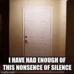 I dont know what to put here actually | I HAVE HAD ENOUGH OF THIS NONSENCE OF SILENCE | image tagged in gifs,bird break door | made w/ Imgflip video-to-gif maker