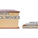 Big book small book | HIGH SCHOOL MOVIES HIGH SCHOOL MOVIES IF THE GIRL DIDN'T DROP HER BOOKS | image tagged in big book small book | made w/ Imgflip meme maker