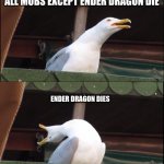 Inhaling Seagull Meme | MINECRAFT PETS DIE ALL MOBS EXCEPT ENDER DRAGON DIE ENDER DRAGON DIES WARDEN DIES | image tagged in memes,inhaling seagull | made w/ Imgflip meme maker
