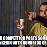 every marketing person | WHEN A COMPETITOR POSTS SOMETHING ON LINKEDIN WITH HUNDREDS OF LIKES | image tagged in leonardo pointing | made w/ Imgflip meme maker