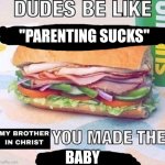 My brother in christ | "PARENTING SUCKS"; BABY | image tagged in my brother in christ,meme,memes,funny | made w/ Imgflip meme maker