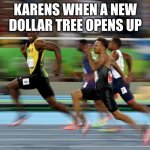 Usain Bolt running | KARENS WHEN A NEW DOLLAR TREE OPENS UP | image tagged in usain bolt running | made w/ Imgflip meme maker