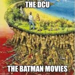 It's tru do | THE DCU; THE BATMAN MOVIES | image tagged in soldiers carrying society | made w/ Imgflip meme maker