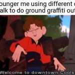 Ground graffiti | The younger me using different colors of chalk to do ground graffiti outside: | image tagged in welcome to downtown coolsville,funny,memes,ground,graffiti,blank white template | made w/ Imgflip meme maker