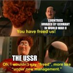 Under New Management | COUNTRIES INVADED BY GERMANY IN WORLD WAR II THE USSR | image tagged in under new management | made w/ Imgflip meme maker