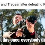 Just this once, everybody dies! | Belial and Tregear after defeating Reiga:; Just this once, everybody dies! | image tagged in just this once everybody dies | made w/ Imgflip meme maker
