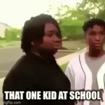 …… | THAT ONE KID AT SCHOOL | image tagged in gifs,fun | made w/ Imgflip video-to-gif maker