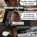 why, mojang? | we need quality minecraft 1.19 content no we like bug fixes that totally won't ruin the game MOJANG MINECRAFT PLAYERS EVERYONE IN THE COMMUN | image tagged in memes,the rock driving,minecraft,mojang,funny | made w/ Imgflip meme maker