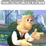 lol | WHEN THE BULLY SMASHES YOUR PHONE SO YOU SMASH THEIR MOM | image tagged in right back at ya buckaroo | made w/ Imgflip meme maker