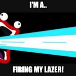 never mess with shoop da whoop's lazer. | I'M A.. FIRING MY LAZER! | image tagged in ima firin ma lazor | made w/ Imgflip meme maker