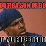 A Son of God forgets - Chris Tucker | YOU'RE A SON OF GOD; BUT YOU FORGET SHIT? | image tagged in chris tucker | made w/ Imgflip meme maker