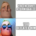 Me when I'm good at RPG Games | YOU ENCOUNTER A FORMIDABLE FOE YOU DEFEATED HIM | image tagged in ascended mr incredible | made w/ Imgflip meme maker
