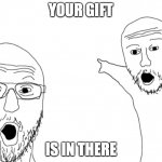 Print and cut to put a small gift in a box underneath the image | YOUR GIFT; IS IN THERE | image tagged in nerds point | made w/ Imgflip meme maker